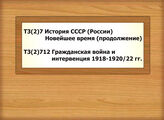 Т3(2)7 История СССР (России) Новейшее время (продолжение) Т3(2)712 Гражданская война и интервенция 1918-1920/22 гг.