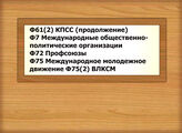 Ф61(2) КПСС (продолжение) Ф7 Международные общественно-политические организации Ф72 Профсоюзы Ф75 Международное молодежное движение Ф75(2) ВЛКСМ