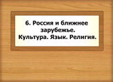 6. Россия и ближнее зарубежье. Культура. Язык. Религия.