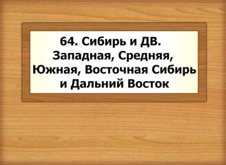 64. Сибирь и ДВ. Западная, Средняя, Южная, Восточная Сибирь и ДВ