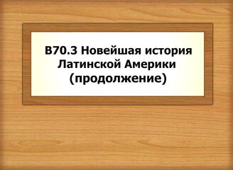 В70.3-1-В70.33 История Латинской Америки. Новейшая история