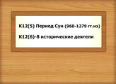 К12(5) Период Сун  (960-1279 гг.нэ) - К12(6)-8 исторические деятели
