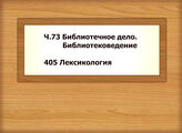 Ч.73 Библиотечное дело. Библиотековедение - 405 Лексикология