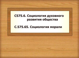 С575.6. Социология духовного развития общества - С.575.65. Социология морали
