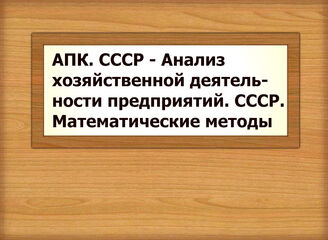 АПК. СССР - Анализ хозяйственной деятельности предприятий. СССР. Математические методы