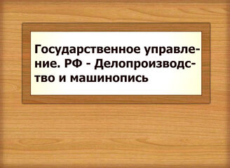 Государственное управление. РФ - Делопроизводство и машинопись