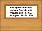 Коммунистическая партия Российской Федерации - КПСС. История. 1918-1920