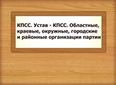 КПСС. Устав - КПСС. Областные, краевые, окружные, городские и районные организации партии