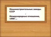 Машиностроительные заводы. СССР - Международные отношения, 1990-