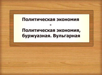 Политическая экономия - Политическая экономия, буржуазная. Вульгарная