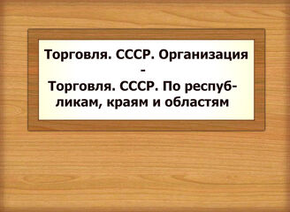 Торговля. СССР. Организация - Торговля. СССР. По республикам, краям и областям