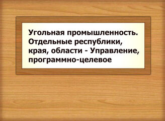Угольная промышленность. Отдельные республики, края, области - Управление, программно-целевое