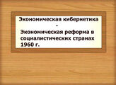 Экономическая кибернетика - Экономическая реформа в социалистических странах 1960 г.