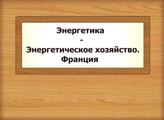 Энергетика - Энергетическое хозяйство. Франция