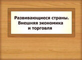 Развивающиеся страны. Внешняя экономика и торговля