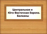 Центральная и Юго-Восточная Европа. Балканы