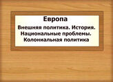 Европа. Внешняя политика. История. Национальные проблемы. Колониальная политика