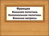 Франция. Внешняя политика. Колониальная политика. Военные вопросы