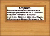 Африка. Внешнеэкономическая политика. Международные финансы. Внешняя торговля. Внешняя политика. Военные вопросы. Наука. Образование. Право. Культура и быт. Религия